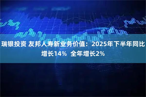 瑞银投资 友邦人寿新业务价值：2025年下半年同比增长14%  全年增长2%