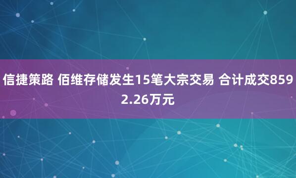 信捷策路 佰维存储发生15笔大宗交易 合计成交8592.26万元